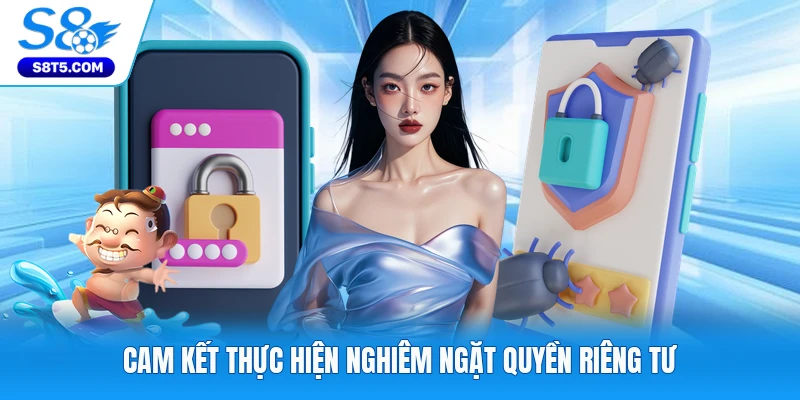 Cam kết thực hiện nghiêm ngặt quyền riêng tư